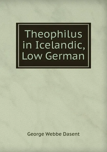 Обложка книги Theophilus in Icelandic, Low German, George Webbe Dasent