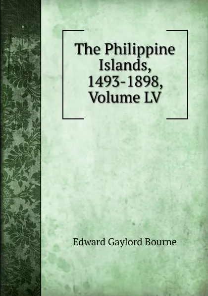 Обложка книги The Philippine Islands, 1493-1898, Volume LV, Bourne Edward Gaylord