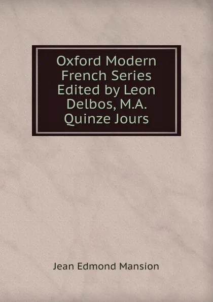 Обложка книги Oxford Modern French Series Edited by Leon Delbos, M.A. Quinze Jours, Jean Edmond Mansion