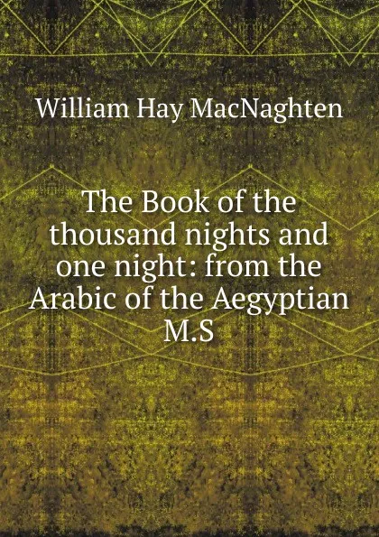 Обложка книги The Book of the thousand nights and one night: from the Arabic of the Aegyptian M.S., William Hay Macnaghten