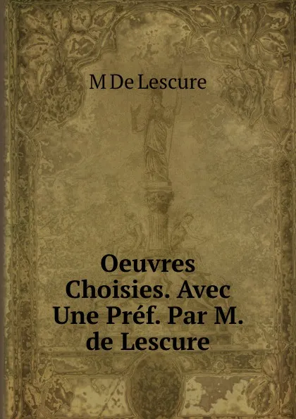 Обложка книги Oeuvres Choisies. Avec Une Pref. Par M. de Lescure, M De Lescure