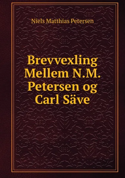 Обложка книги Brevvexling Mellem N.M. Petersen og Carl Save, Niels Matthias Petersen