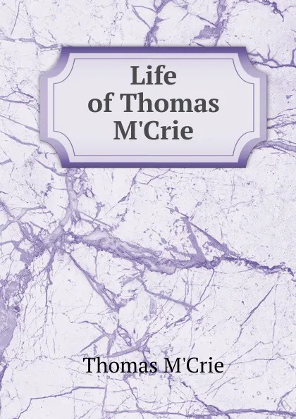 Обложка книги Life of Thomas M.Crie, Thomas M'Crie