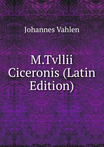 Обложка книги M.Tvllii Ciceronis (Latin Edition), Johannes Vahlen