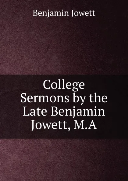 Обложка книги College Sermons by the Late Benjamin Jowett, M.A., Benjamin Jowett