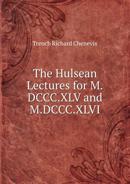 Обложка книги The Hulsean Lectures for M.DCCC.XLV and M.DCCC.XLVI, Trench Richard Chenevix