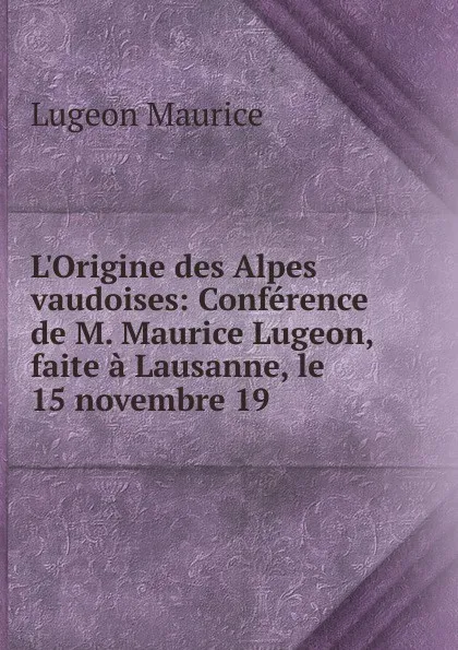 Обложка книги L.Origine des Alpes vaudoises: Conference de M. Maurice Lugeon, faite a Lausanne, le 15 novembre 19, Lugeon Maurice