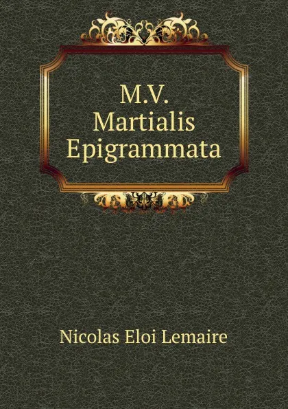 Обложка книги M.V. Martialis Epigrammata, Nicolas Eloi Lemaire