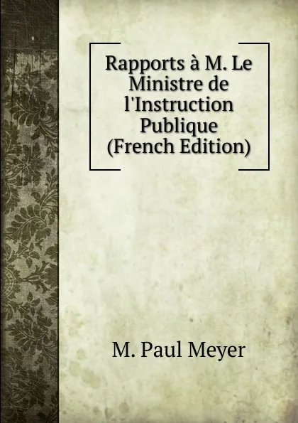 Обложка книги Rapports a M. Le Ministre de l.Instruction Publique (French Edition), M. Paul Meyer