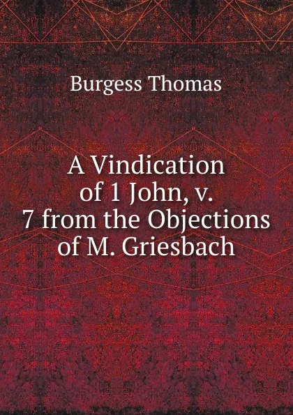 Обложка книги A Vindication of 1 John, v. 7 from the Objections of M. Griesbach, Burgess Thomas