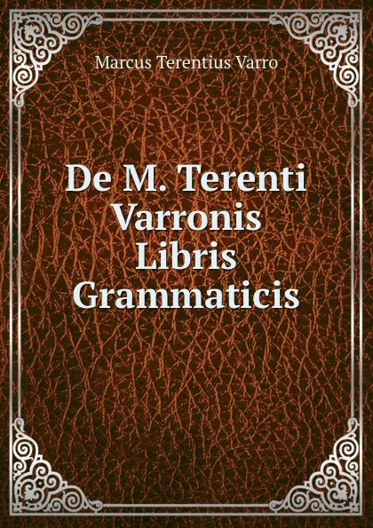 Обложка книги De M. Terenti Varronis Libris Grammaticis, Marcus Terentius Varro