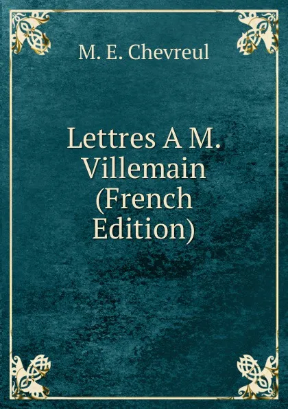 Обложка книги Lettres A M. Villemain (French Edition), M. E. Chevreul