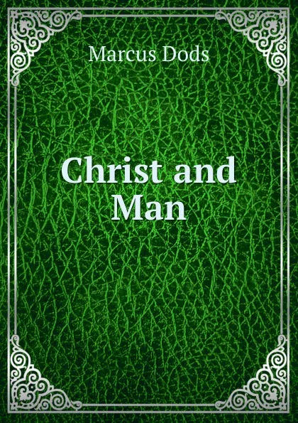 Обложка книги Christ and Man, Marcus Dods