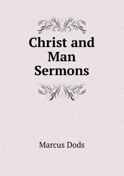 Обложка книги Christ and Man Sermons, Marcus Dods