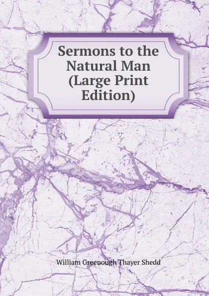 Обложка книги Sermons to the Natural Man (Large Print Edition), William Greenough Thayer Shedd