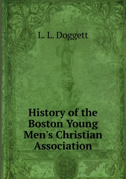 Обложка книги History of the Boston Young Men.s Christian Association, L.L. Doggett