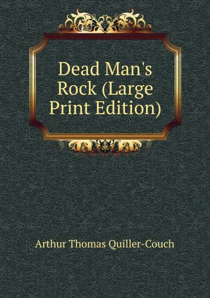 Обложка книги Dead Man.s Rock (Large Print Edition), Quiller-Couch Arthur Thomas