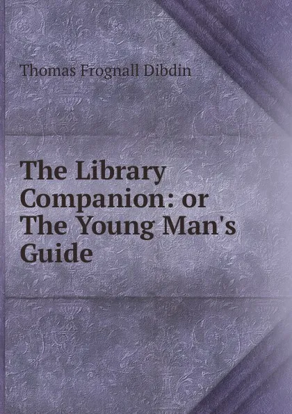 Обложка книги The Library Companion: or The Young Man.s Guide, Thomas Frognall Dibdin