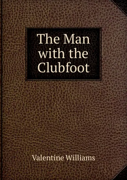 Обложка книги The Man with the Clubfoot, Valentine Williams