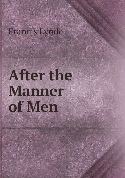 Обложка книги After the Manner of Men, Lynde Francis