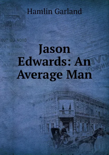 Обложка книги Jason Edwards: An Average Man, Hamlin Garland