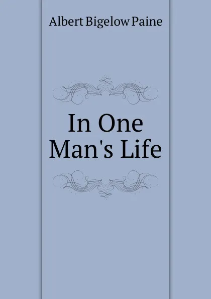 Обложка книги In One Man.s Life, Albert Bigelow Paine