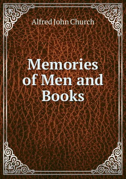 Обложка книги Memories of Men and Books, Church Alfred John
