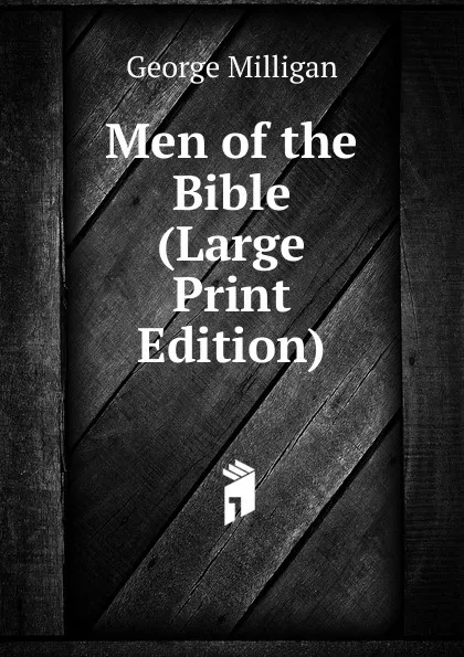 Обложка книги Men of the Bible (Large Print Edition), George Milligan