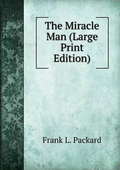 Обложка книги The Miracle Man (Large Print Edition), Frank L. Packard