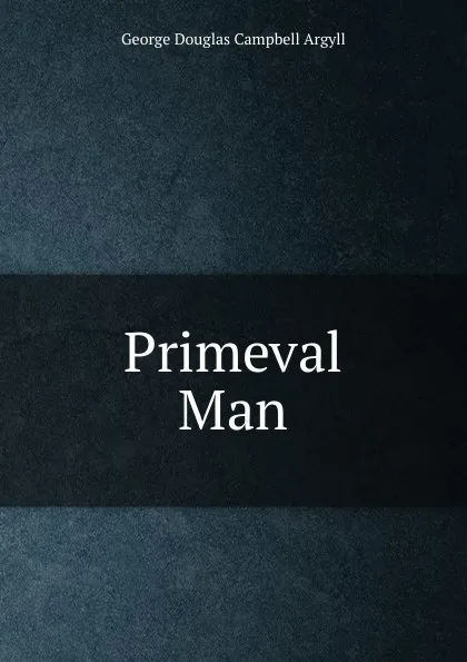 Обложка книги Primeval Man, Argyll George Douglas Campbell