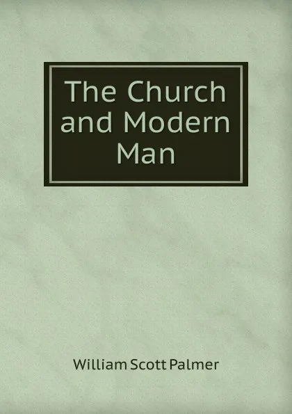 Обложка книги The Church and Modern Man, William Scott Palmer