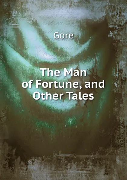 Обложка книги The Man of Fortune, and Other Tales., Gore