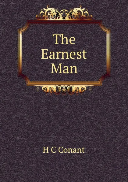 Обложка книги The Earnest Man, H C Conant