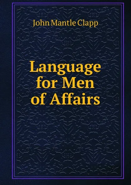 Обложка книги Language for Men of Affairs, John Mantle Clapp