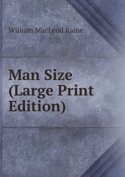 Обложка книги Man Size (Large Print Edition), William MacLeod Raine