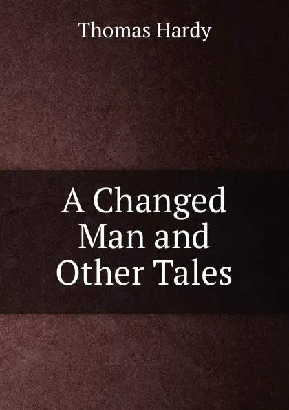 Обложка книги A Changed Man and Other Tales, Hardy Thomas