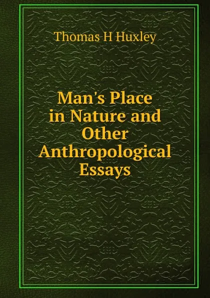 Обложка книги Man.s Place in Nature and Other Anthropological Essays, Thomas Henry Huxley