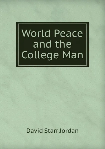 Обложка книги World Peace and the College Man, David Starr Jordan