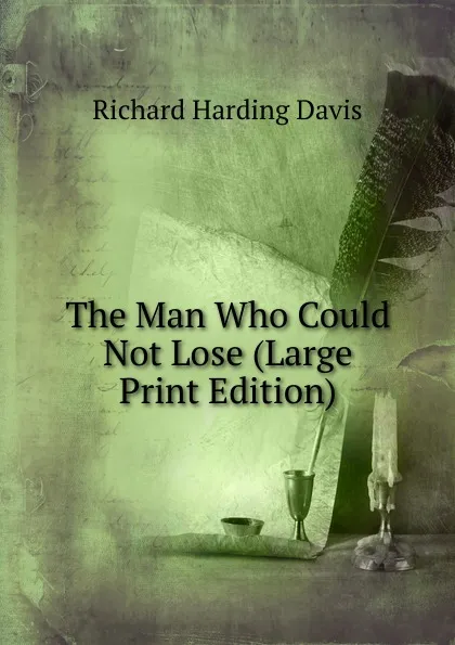 Обложка книги The Man Who Could Not Lose (Large Print Edition), Davis Richard Harding