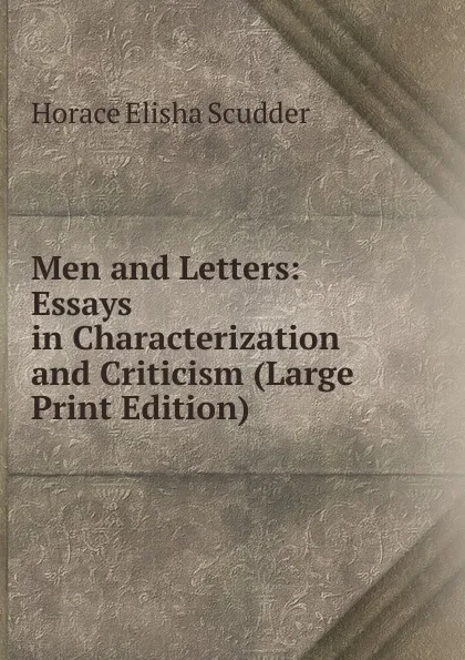 Обложка книги Men and Letters: Essays in Characterization and Criticism (Large Print Edition), Scudder Horace Elisha