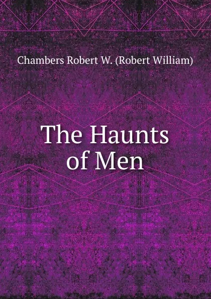 Обложка книги The Haunts of Men, Robert W. Chambers