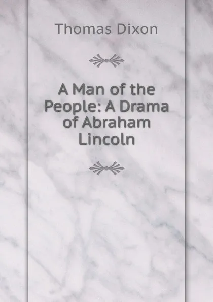 Обложка книги A Man of the People: A Drama of Abraham Lincoln, Thomas Dixon