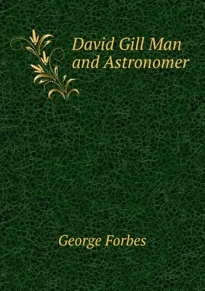 Обложка книги David Gill Man and Astronomer, George Forbes