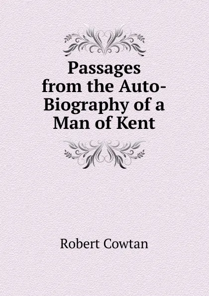 Обложка книги Passages from the Auto-Biography of a Man of Kent, Robert Cowtan