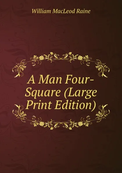 Обложка книги A Man Four-Square (Large Print Edition), William MacLeod Raine