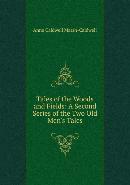 Обложка книги Tales of the Woods and Fields: A Second Series of the Two Old Men.s Tales, Anne Caldwell Marsh-Caldwell