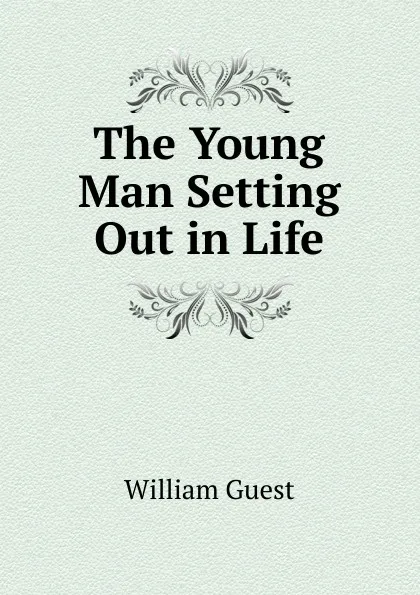 Обложка книги The Young Man Setting Out in Life, William Guest