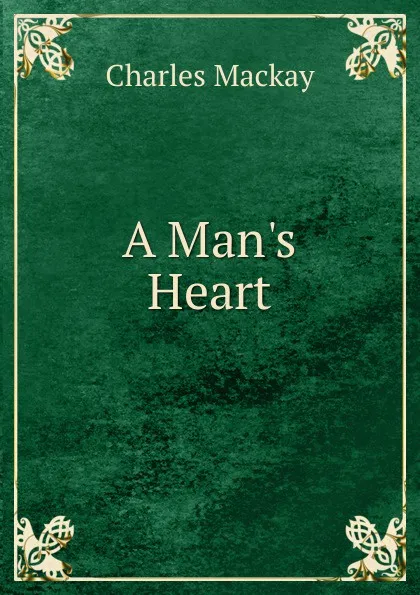 Обложка книги A Man.s Heart, Charles Mackay