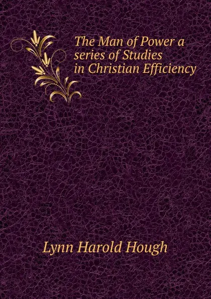 Обложка книги The Man of Power a series of Studies in Christian Efficiency, Lynn Harold Hough