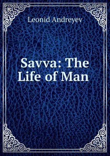 Обложка книги Savva: The Life of Man ., Леонид Андреев